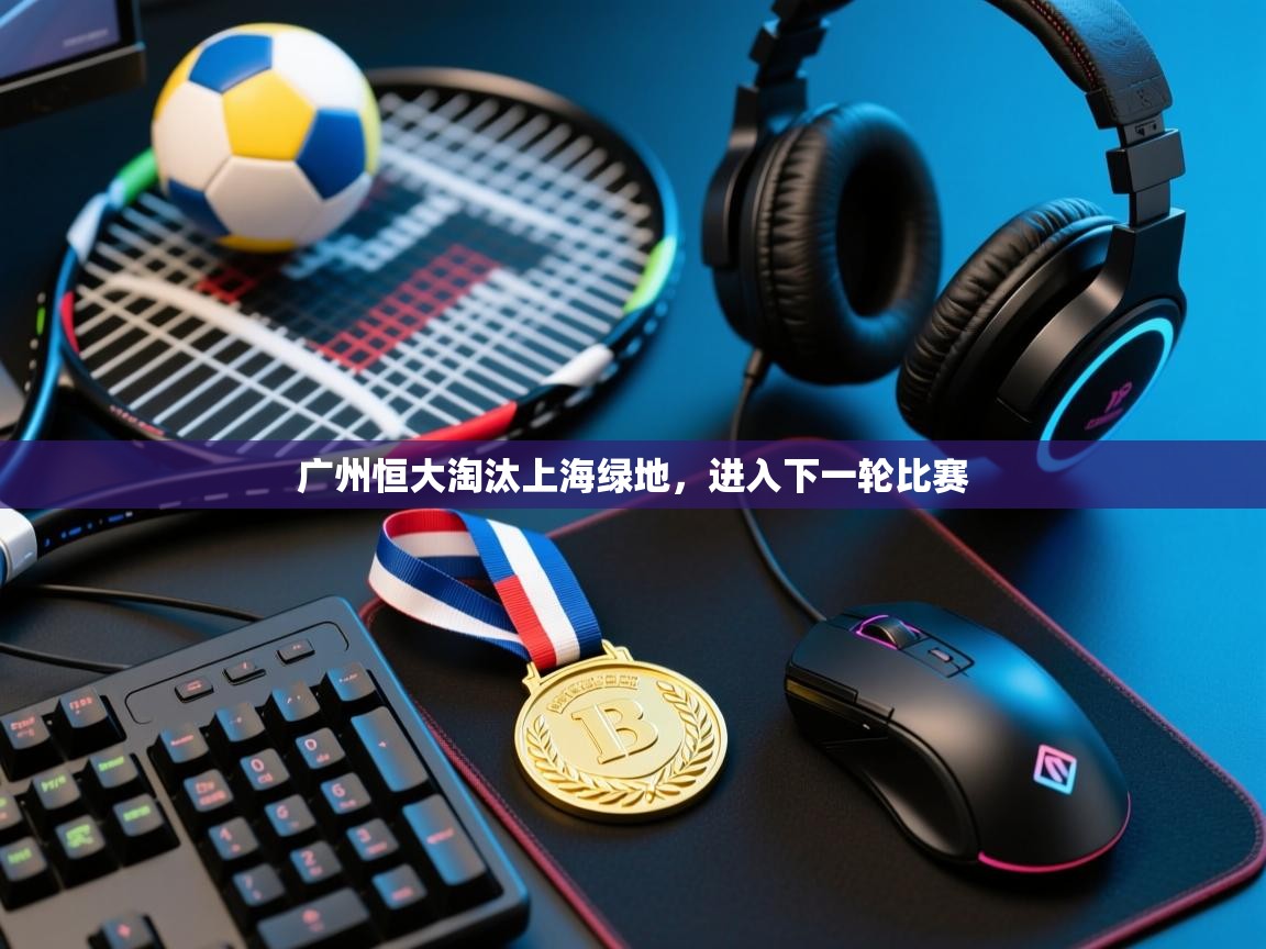 广州恒大淘汰上海绿地，进入下一轮比赛  第2张