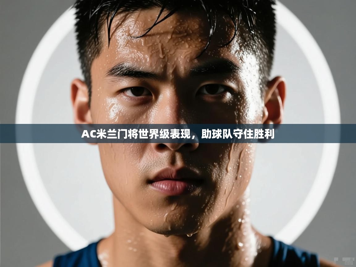 AC米兰门将世界级表现，助球队守住胜利  第1张