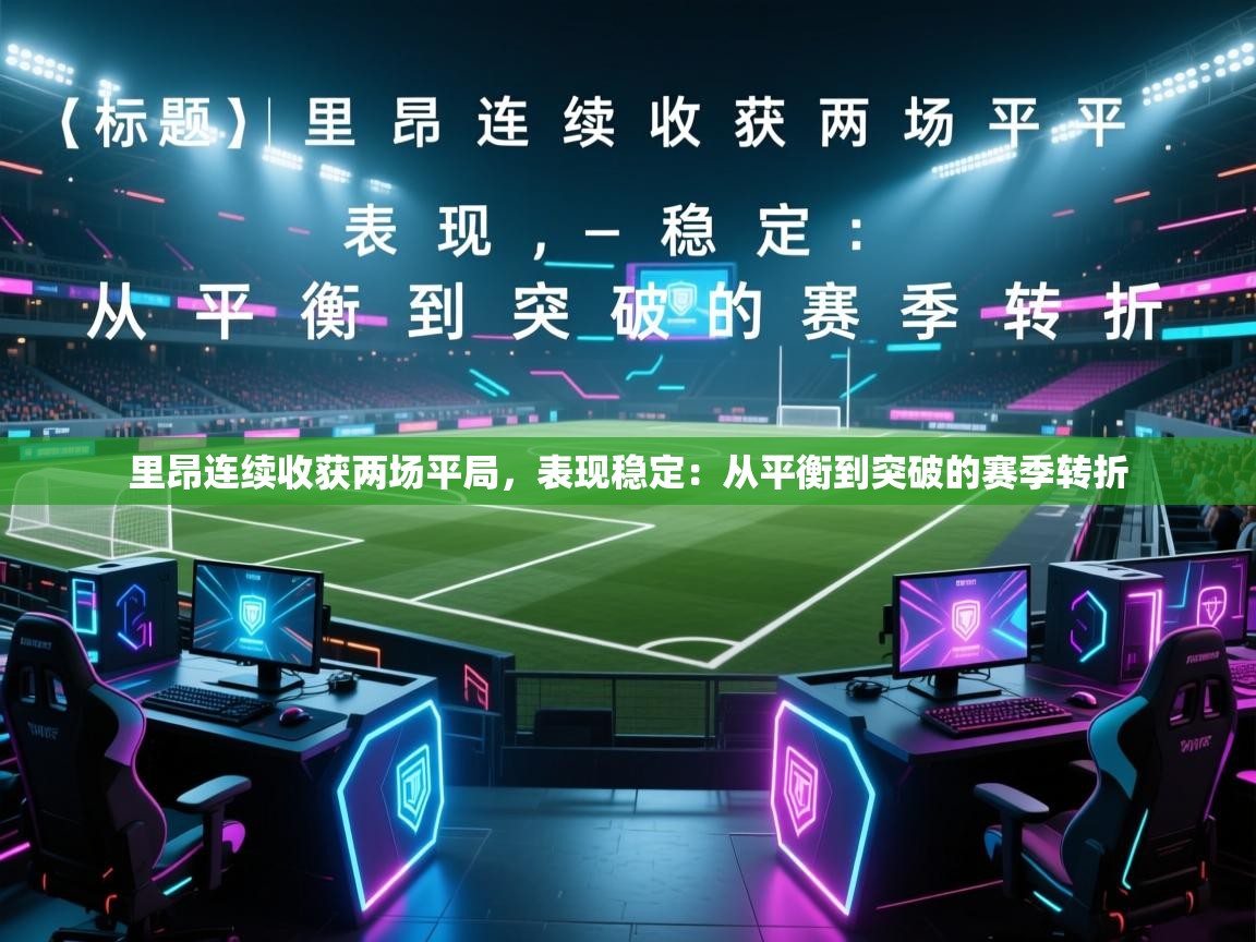 里昂连续收获两场平局,表现稳定:从平衡到突破的赛季转折 第2张